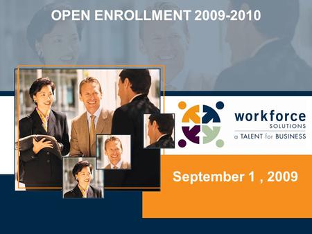 September 1, 2009 OPEN ENROLLMENT 2009-2010. Overview of Workforce Solutions Benefits Package Financial Benefits Update Health and Welfare Update Changes.
