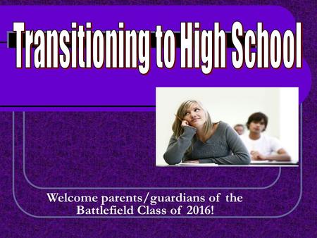 Welcome parents/guardians of the Battlefield Class of 2016!