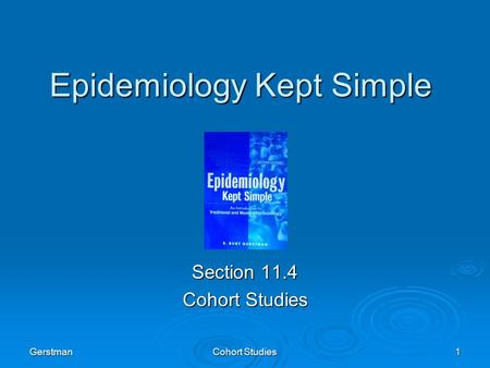 Gerstman Cohort Studies 1 Epidemiology Kept Simple Section 11.4 Cohort Studies.