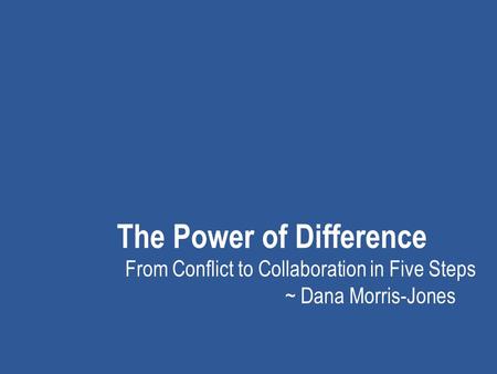The Power of Difference From Conflict to Collaboration in Five Steps ~ Dana Morris-Jones.