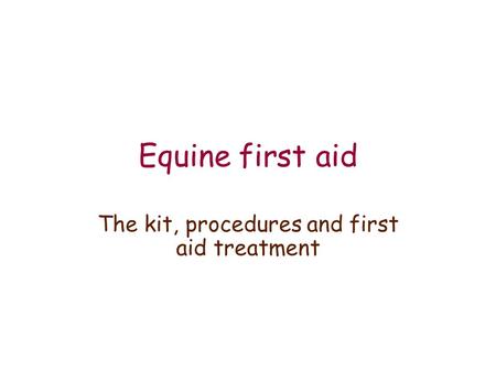 Equine first aid The kit, procedures and first aid treatment.