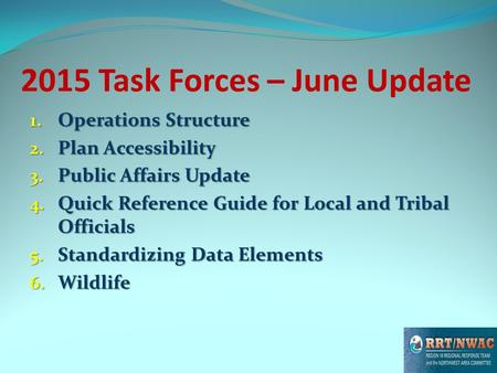 2015 Task Forces – June Update 1. Operations Structure 2. Plan Accessibility 3. Public Affairs Update 4. Quick Reference Guide for Local and Tribal Officials.
