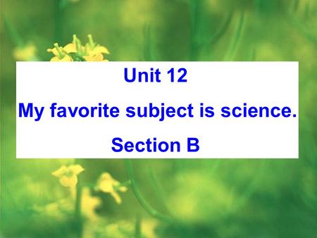 Unit 12 My favorite subject is science. Section B.