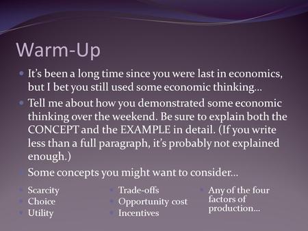Warm-Up It’s been a long time since you were last in economics, but I bet you still used some economic thinking… Tell me about how you demonstrated some.