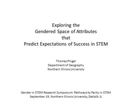 Exploring the Gendered Space of Attributes that Predict Expectations of Success in STEM Gender in STEM Research Symposium: Pathways to Parity in STEM September.