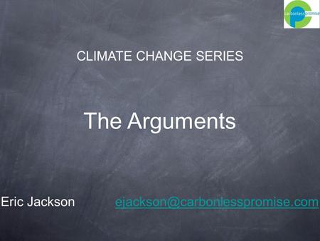 The Arguments CLIMATE CHANGE SERIES Eric Jackson