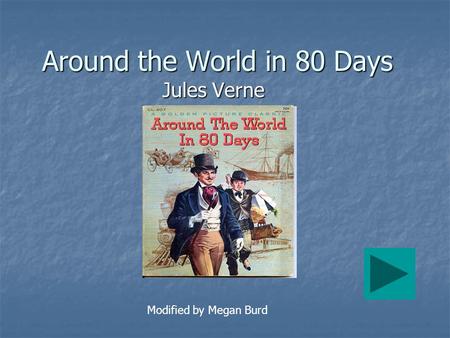 Around the World in 80 Days Jules Verne Modified by Megan Burd.