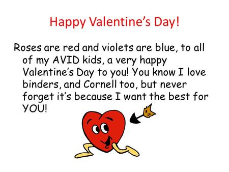 Happy Valentine’s Day! Roses are red and violets are blue, to all of my AVID kids, a very happy Valentine’s Day to you! You know I love binders, and Cornell.