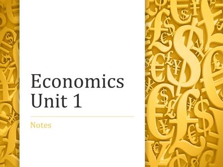 Economics Unit 1 Notes. Economic Choices Economics: the study of how we make decisions in the world where resources are limited. Scarcity: forces you.