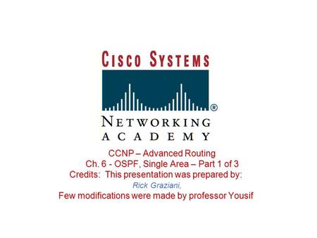 CCNP – Advanced Routing CCNP – Advanced Routing Ch. 6 - OSPF, Single Area – Part 1 of 3 Ch. 6 - OSPF, Single Area – Part 1 of 3 Credits: This presentation.