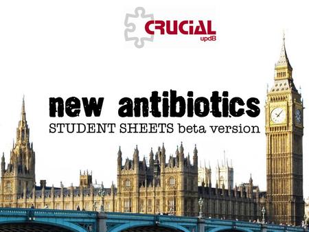 © CSE and ASE 2011 This page may have been changed from the original New antibiotics STUDENT SHEETS beta version Title sheet.