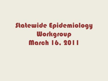Statewide Epidemiology Workgroup March 16, 2011. National Survey on Drug Use and Health (NSDUH) Office of Applied Studies, Substance Abuse and Mental.