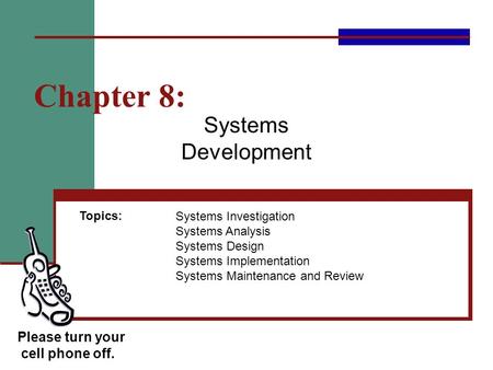 Chapter 8: Systems Development Please turn your cell phone off.