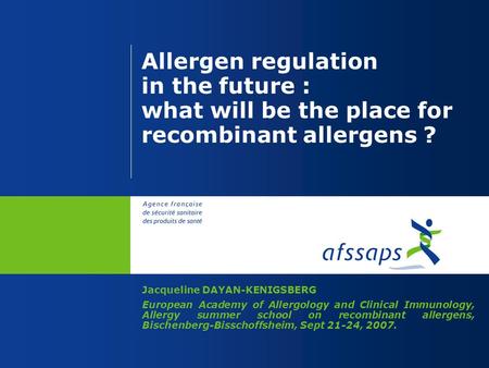 Allergen regulation in the future : what will be the place for recombinant allergens ? Jacqueline DAYAN-KENIGSBERG European Academy of Allergology and.