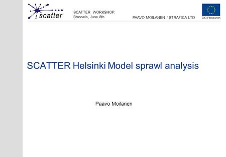 SCATTER WORKSHOP, Brussels, June 8th PAAVO MOILANEN / STRAFICA LTD SCATTER Helsinki Model sprawl analysis Paavo Moilanen.