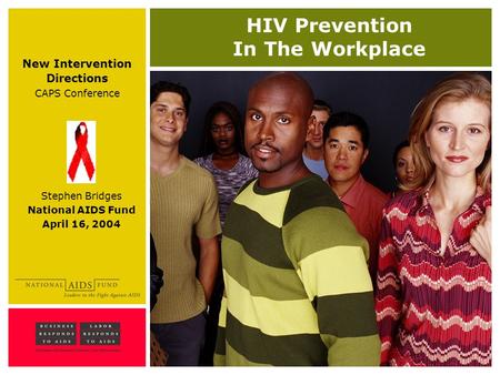HIV Prevention In The Workplace Stephen Bridges National AIDS Fund April 16, 2004 New Intervention Directions CAPS Conference.