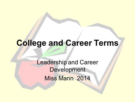 College and Career Terms Leadership and Career Development Miss Mann 2014.