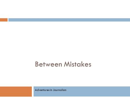 Between Mistakes Adventures in Journalism. Do you know the difference?
