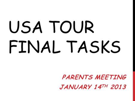 USA TOUR FINAL TASKS PARENTS MEETING JANUARY 14 TH 2013.