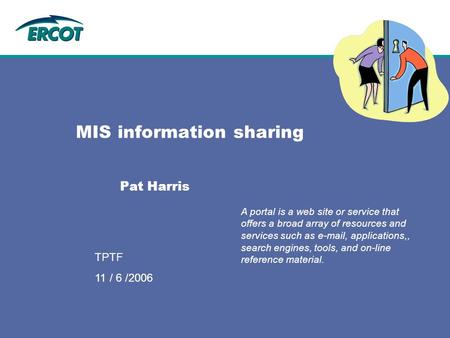 9/12/2006 TPTF MIS information sharing Pat Harris A portal is a web site or service that offers a broad array of resources and services such as e-mail,