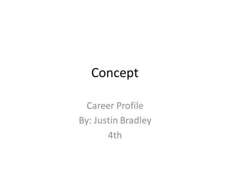 Concept Career Profile By: Justin Bradley 4th. High School (English) English 1-Pre-Ap English 2-Pre-AP English 3-Ap English 4-Ap.