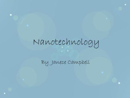 Nanotechnology By Janece Campbell. How nanotechnology will work Molecular Nanotechnology Building with atoms A new industrial revolution Products that.