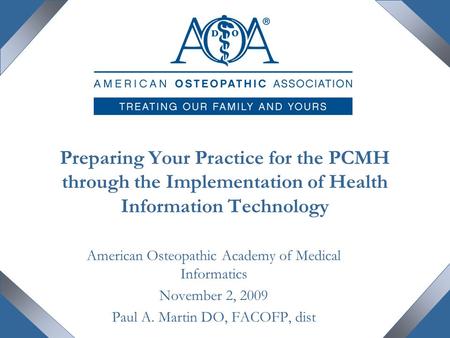 Preparing Your Practice for the PCMH through the Implementation of Health Information Technology American Osteopathic Academy of Medical Informatics November.