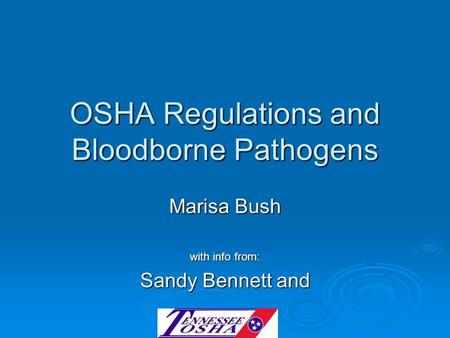 OSHA Regulations and Bloodborne Pathogens Marisa Bush with info from: Sandy Bennett and.