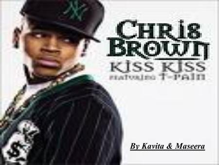 By Kavita & Maseera. Contents Basic Information On Chris Brown Famous Songs Lyrics to his Songs Chris Brown Background Tours Awards 2006 Awards 2007 Awards.