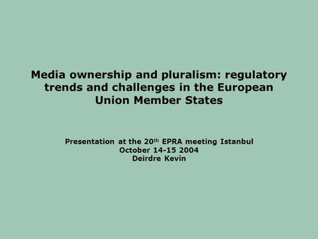 Media ownership and pluralism: regulatory trends and challenges in the European Union Member States Presentation at the 20 th EPRA meeting Istanbul October.