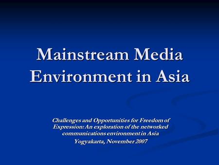Mainstream Media Environment in Asia Challenges and Opportunities for Freedom of Expression: An exploration of the networked communications environment.