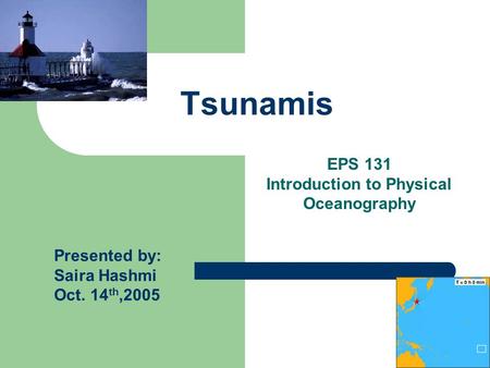 Tsunamis Presented by: Saira Hashmi Oct. 14 th,2005 EPS 131 Introduction to Physical Oceanography.