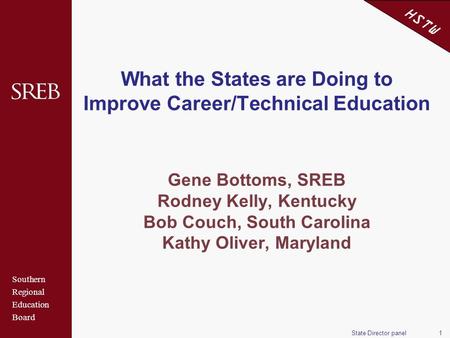 Southern Regional Education Board HSTW State Director panel1 What the States are Doing to Improve Career/Technical Education Gene Bottoms, SREB Rodney.