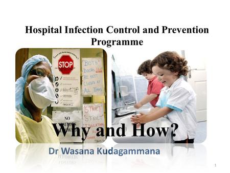 Hospital Infection Control and Prevention Programme Dr Wasana Kudagammana 1 Why and How?