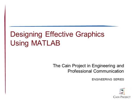 Designing Effective Graphics Using MATLAB The Cain Project in Engineering and Professional Communication ENGINEERING SERIES.