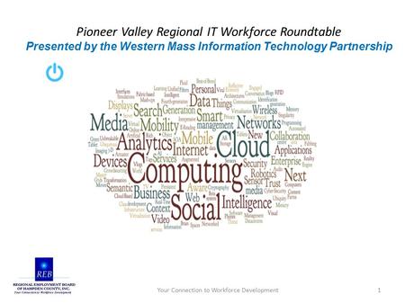 Pioneer Valley Regional IT Workforce Roundtable Presented by the Western Mass Information Technology Partnership Your Connection to Workforce Development1.