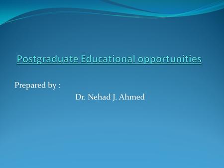 Prepared by : Dr. Nehad J. Ahmed. Postgraduate Educational opportunities While the end of pharmacy school may seem a lifetime away, now is the time to.