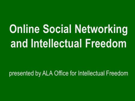 Online Social Networking and Intellectual Freedom presented by ALA Office for Intellectual Freedom.