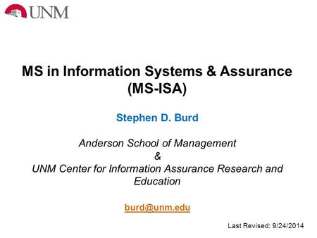 MS in Information Systems & Assurance (MS-ISA) Stephen D. Burd Anderson School of Management & UNM Center for Information Assurance Research and Education.