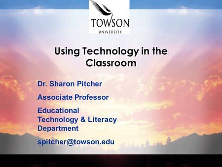 Using Technology in the Classroom Dr. Sharon Pitcher Associate Professor Educational Technology & Literacy Department