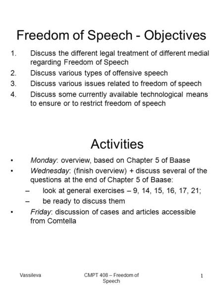 VassilevaCMPT 408 – Freedom of Speech 1 Freedom of Speech - Objectives 1.Discuss the different legal treatment of different medial regarding Freedom of.