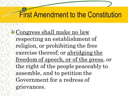 First Amendment to the Constitution Congress shall make no law respecting an establishment of religion, or prohibiting the free exercise thereof; or abridging.