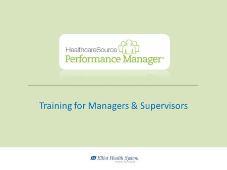 Training for Managers & Supervisors. By the end of this training, managers will be able to: Log in to the Performance Management system Navigate the menus.