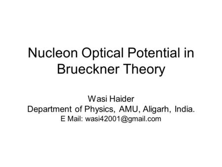 Nucleon Optical Potential in Brueckner Theory Wasi Haider Department of Physics, AMU, Aligarh, India. E Mail: