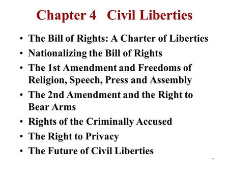 Chapter 4 Civil Liberties The Bill of Rights: A Charter of Liberties Nationalizing the Bill of Rights The 1st Amendment and Freedoms of Religion, Speech,