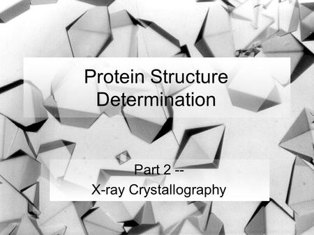 Protein Structure Determination Part 2 -- X-ray Crystallography.