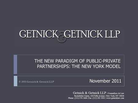 THE NEW PARADIGM OF PUBLIC-PRIVATE PARTNERSHIPS: THE NEW YORK MODEL © 2011 Getnick & Getnick LLP November 2011 Getnick & Getnick LLP | Counsellors At Law.