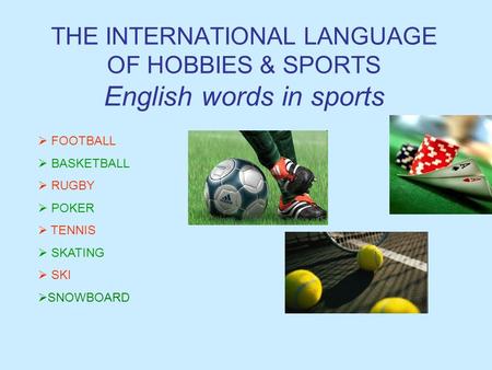 THE INTERNATIONAL LANGUAGE OF HOBBIES & SPORTS English words in sports  FOOTBALL  BASKETBALL  RUGBY  POKER  TENNIS  SKATING KI SSNOWBOARD.