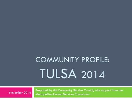 COMMUNITY PROFILE: TULSA 2014 Prepared by the Community Service Council, with support from the Metropolitan Human Services Commission November 2014.