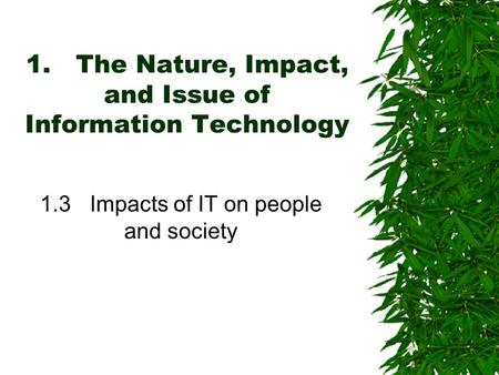 1.The Nature, Impact, and Issue of Information Technology 1.3Impacts of IT on people and society.